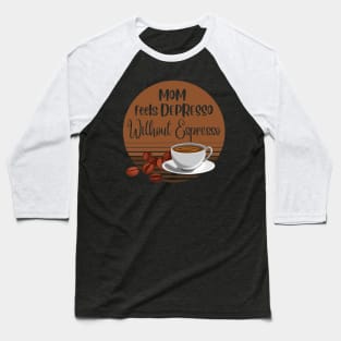 Mom Feels Depresso Without Espresso | Mom Coffee Lover Gift Baseball T-Shirt